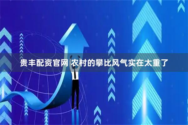 贵丰配资官网 农村的攀比风气实在太重了