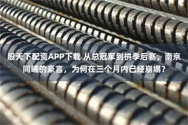股天下配资APP下载 从总冠军到拼季后赛，南京同曦的豪言，为何在三个月内已经崩塌？